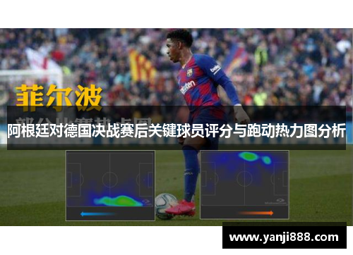 阿根廷对德国决战赛后关键球员评分与跑动热力图分析