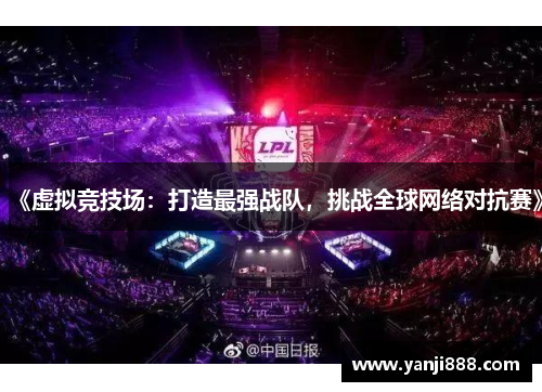 《虚拟竞技场：打造最强战队，挑战全球网络对抗赛》