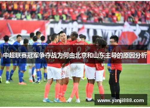 中超联赛冠军争夺战为何由北京和山东主导的原因分析 中超联赛冠军争夺战为何由北京和山东主导的原因分析