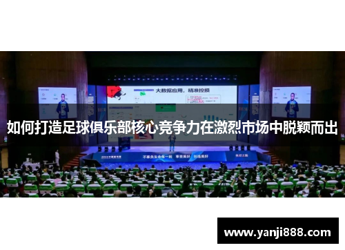 如何打造足球俱乐部核心竞争力在激烈市场中脱颖而出