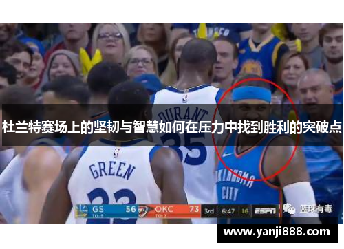 杜兰特赛场上的坚韧与智慧如何在压力中找到胜利的突破点 杜兰特赛场上的坚韧与智慧如何在压力中找到胜利的突破点