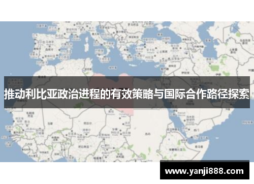 推动利比亚政治进程的有效策略与国际合作路径探索